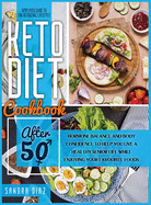 Keto Diet Cookbook After 50: A Simplified Guide for Beginners to Achieve Weight Loss, Boost Your Energy, and Reboot Your Metabolism with a 21-Day Meal Plan and Recipes