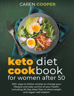 Keto Diet Cookbook for Women After 50: 500+ Easy-to-Follow Recipes to Change Your Lifestyle and Take Control of Your Health. Including a 30-Day Meal Plan to Shed Weight and Regain Self-Esteem