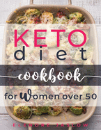 Keto Diet Cookbook for Women Over 50: A Simple Guide to a Healthy Lifestyle After Fifty. Tasty and Easy Low-Carb Ketogenic Recipes to Lose Weight, Detox Your Body, and Balance Hormones