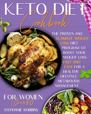 Keto Diet Cookbook for Women Over 50: The Proven and Ultimate Weight Loss Diet Program to Boost Your Weight Loss Fast and Easy For a Healthy Lifestyle Metabolism Management - Robbins, Stephanie