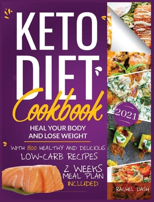 Keto Diet Cookbook: Heal Your Body & Lose Weight with 800 Healthy and Delicious Low-carb Recipes 2 Weeks Meal Plan Included - Dash, Rachel