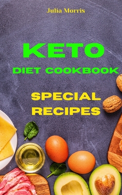 Keto Diet Cookbook Special Recipes: Quick, Easy and Delicious Low Carb Recipes to keep your weight under control and burn fat - Morris, Julia