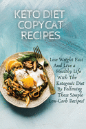 Keto Diet Copycat Recipes: Lose Weight Fast And Live a Healthy Life With The Ketogenic Diet By Following These Simple Low-carb Recipes!