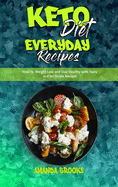 Keto Diet Everyday Recipes: How To Weight Loss And Stay Healthy With Tasty And No Stress Recipes