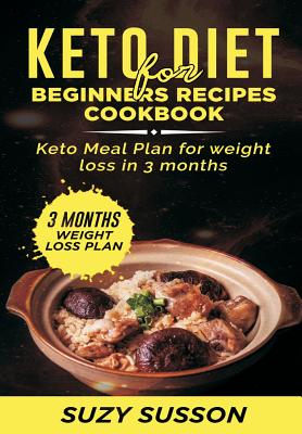Keto Diet for Beginners Recipes Cookbook: Keto Meal Plan for Weight Loss in 3 Months - Susson, Suzy