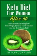 Keto Diet For Women After 50: Hand-Picked Keto Recipes To Lose Weight, Balance Your Hormones And Get Your Dream Body