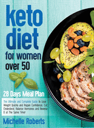 Keto Diet for Women Over 50: The Ultimate and Complete Guide to Lose Weight Quickly and Regain Confidence, Cut Cholesterol, Balance Hormones and Reverse D at The Same Time!