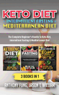 Keto Diet + Intermittent Fasting + Mediterranean Diet: 3 Books in 1: The Complete Beginner's Bundle to Keto Diet, Intermittent Fasting & Mediterranean Diet