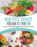 Keto Diet Italian Cookbook: Easy and Tasty Ketogenic Pizza and Pasta Recipes