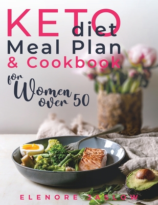 Keto Diet Meal Plan and Cookbook for Women Over 50: Stress-Free 28-Day Meal Planning and Delicious Low-Carb Recipes to Lose Weight and Boost Energy. Start a Healthy Lifestyle for a Happy Menopause - Jaslow, Elenore