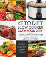 Keto Diet Slow Cooker Cookbook 2019: Delicious Ketogenic Diet Recipes to Rapid Weight Loss, Save Time& Money, and Improve Your Lifestyle