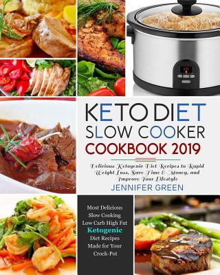 Keto Diet Slow Cooker Cookbook 2019: Delicious Ketogenic Diet Recipes to Rapid Weight Loss, Save Time& Money, and Improve Your Lifestyle - Green, Jennifer