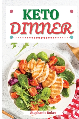 Keto Dinner: Discover 30 Easy to Follow Ketogenic Cookbook Dinner recipes for Your Low-Carb Diet with Gluten-Free and wheat to Maximize your weight loss - Baker, Stephanie