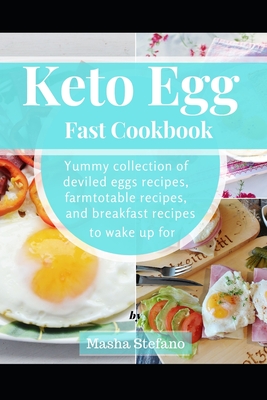 Keto Egg Fast Cookbook: Yummy Collection Of Deviled Eggs Recipes, Farmtotable Recipes, And Breakfast Recipes To Wake Up For - Stefano, Masha