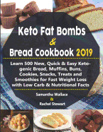 Keto Fat Bombs & Bread Cookbook 2019: Learn 500 New, Quick & Easy Ketogenic Bread, Muffins, Buns, Cookies, Snacks, Treats and Smoothies for Fast Weight Loss with Low Carb & Nutritional Facts