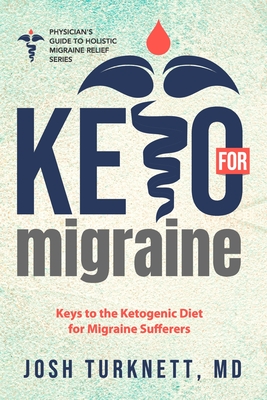 Keto for Migraine: Keys to the Ketogenic Diet for Migraine Sufferers - Turknett, Josh, MD