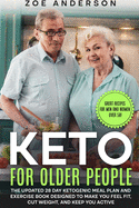 Keto for Older People: The Updated 28 Day Ketogenic Meal Plan and Exercise Book Designed to Make You Feel Fit, Cut Weight, and Keep You Active (Great Recipes for Men and Women over 50!)