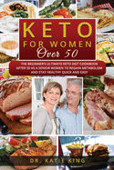 Keto for Women over 50: The Beginner's Ultimate Keto Diet Cookbook After 50 as a Senior Women to Regain Metabolism and Stay Healthy Quick and Easy