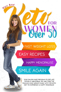 Keto For Women Over 50: Your Tailor-Made Program to Deflate the Belly, Abdominal Fat, and Tone the Muscles. Lose Weight Easily with the Keto Diet to Experience a Happy Menopause