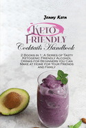 Keto Friendly Cocktails Handbook: 2 Books in 1: A Series of Tasty Ketogenic Friendly Alcohol Drinks for Beginners you Can Make at Home for Your Friends and Family