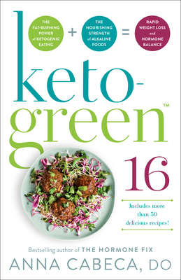 Keto-Green 16: The Fat-Burning Power of Ketogenic Eating + the Nourishing Strength of Alkaline Foods = Rapid Weight Loss and Hormone Balance - Cabeca, Anna