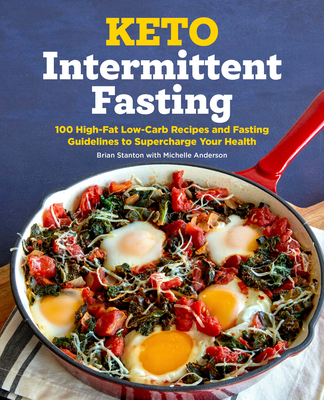 Keto Intermittent Fasting: 100 High-Fat Low-Carb Recipes and Fasting Guidelines to Supercharge Your Health - Stanton, Brian