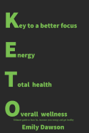 Keto: Key to a Better Focus, Energy, Total Health, Overall Wellness. Ultimate Guide to Burn Fat, Increase Your Energy and Get Healthy: (Ketogenic Diet, Low-Carb, High-Fat, Meal Plan, Meal Prep, 25 Keto Recipes, Cookbook, Weight Loss)