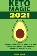 Keto Magic 2021: Learn how to burn fat - results in less than 5 Days Eating Your Favorite Foods and With No Effort
