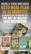 Keto Meal Plan in 10 Minutes + The Science of Anti-Inflammatory Diet + The Art of Weight Loss Motivation: A Beginner's Bundle to Activate Ketosis, Eat Healthier & Win the Psychology Game