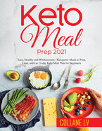 Keto Meal Prep 2021: Easy, Healthy and Wholesomem - Ketogenic Meals to Prep, Grab, and Go 21-day Keto Meal Plan for Beginners