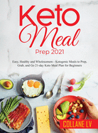 Keto Meal Prep 2021: Easy, Healthy and Wholesomem - Ketogenic Meals to Prep, Grab, and Go 21-day Keto Meal Plan for Beginners