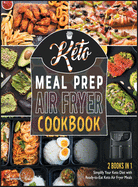 Keto Meal Prep Air Fryer Cookbook [2 in 1]: Simplify Your Keto Diet with Ready-to-Eat Keto Air Fryer Meals (with Pictures)