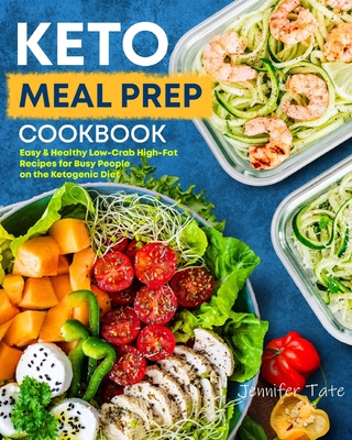 Keto Meal Prep Cookbook: Easy & Healthy Low-Carb High-Fat Recipes for Busy People on the Ketogenic Diet - Tate, Jennifer