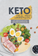 Keto Meal Prep Cookbook For Beginners: The Complete Easy Keto Meal Prep Cookbook for Beginners with 50 Recipes