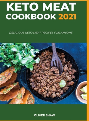 Keto Meat Cookbook 2021: Delicious keto meat recipes for anyone - Shaw, Oliver
