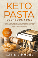Keto Pasta Cookbook #2020: This Book Includes: Keto Bread Machine + Keto Pasta. Simple, Cheap and Delicious Homemade Low-Carb Ketogenic Recipes to Enhance Weight Loss and Enjoy In Every Occasion