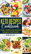 Keto Recipes Cookbook: Easy, Healthy and Delicious Ketogenic Diet Recipes