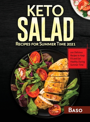 Keto Salad Recipes For Summer Time 2021: 100 delicious recipes to keep fit and healthy during summer time - Santangelo, Alessandro