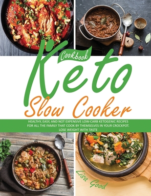 Keto Slow Cooker Cookbook: Healthy, Easy, and Not Expensive Low-Carb Ketogenic Recipes for All the Family that Cook by Themselves in Your CrockPot. Lose Weight with Taste. - Good, Lisa