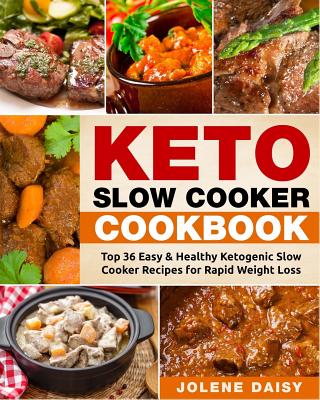 Keto Slow Cooker Cookbook: Top 36 Easy & Healthy Ketogenic Slow Cooker Recipes for Rapid Weight Loss - Daisy, Jolene