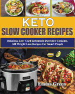 Keto Slow Cooker Recipes: Delicious Low Carb Ketogenic Diet Slow Cooking, 100 Weight Loss Recipes For Smart People