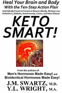 Keto Smart!: Heal Your Brain and Body with the Ten-Step Action Plan Scientifically Proven to Prevent or Reverse Obesity, Memory Loss, Alzheimer's, Diabetes, Autoimmunity, Cancer, and Heart Disease