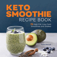 Keto Smoothie Recipe Book: 75 High-Fat, Low-Carb Smoothies and Shakes