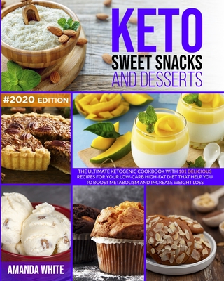 Keto Sweet Snacks and Desserts: The Ultimate Ketogenic Cookbook with 101 Delicious Recipes for your Low-Carb High-Fat Diet that Help you to Boost Metabolism and Increase Weight Loss - White, Amanda