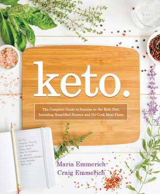 Keto: The Complete Guide to Success on the Keto Diet, Including Simplified Science and No-Cook Meal Plans - Emmerich, Maria