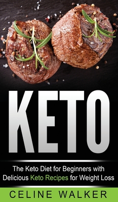 Keto: The Keto Diet For Beginners With Delicious Keto Recipes For Weight Loss - Walker, Celine