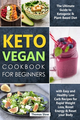 Keto Vegan Cookbook for Beginners: The Ultimate Guide to Ketogenic & Plant-Based Diet with Easy and Healthy Low Carb Recipes for Rapid Weight Loss, Boost Energy & Reset your Body - Slow, Thomas
