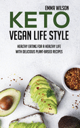 Keto Vegan Life Style: Healthy Eating For A Healthy Life With Delicious Plant-Based Recipes