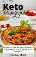 Keto Vegetarian Diet: Simple Recipes for Healthy Meal to Lose Weight and Improve your Wellness