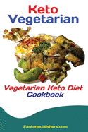 Keto Vegetarians: Vegetarian Keto Diet Cookbook